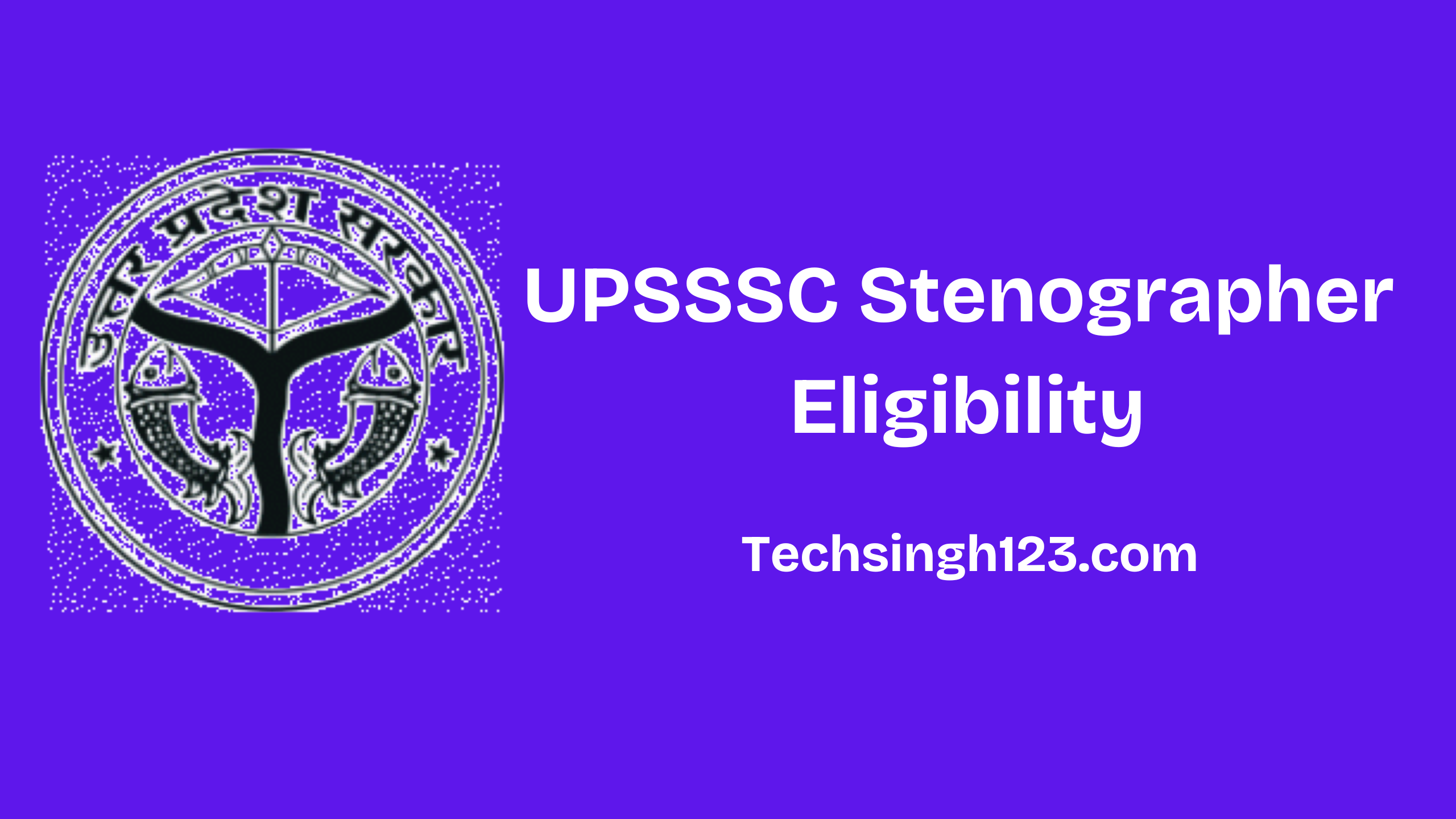 UPSSSC Stenographer Eligibility Criteria: Age Limit, Educational Qualifications and Other Requirement 2025✅