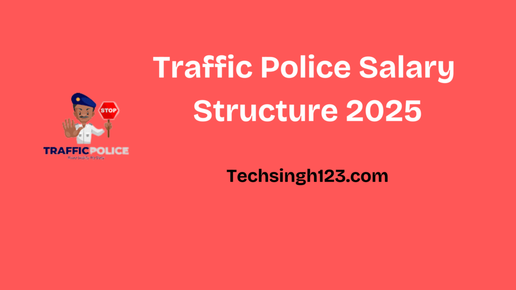 Traffic Police Salary Structure 2025: Basic Pay, Allowances and Other Perks✅