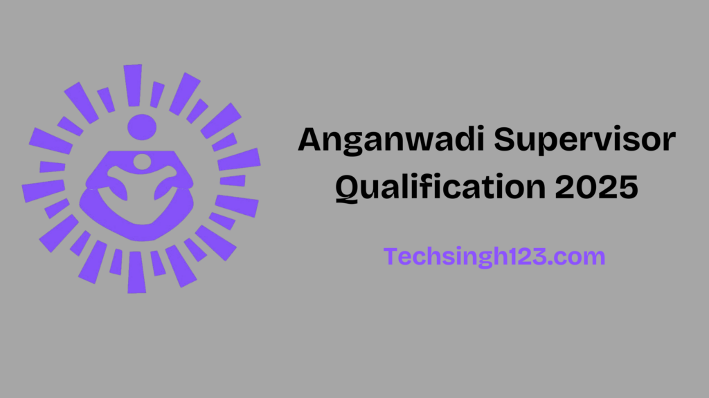 Anganwadi Supervisor Qualification 2025: Education, Age Limit, Work experience and Selection Process ✅