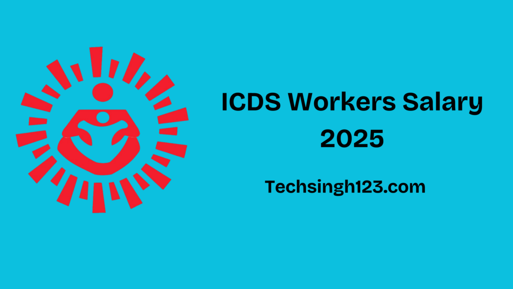 ICDS Worker Salary 2025: Pay Scale, Allowances, and Other Benefits✅