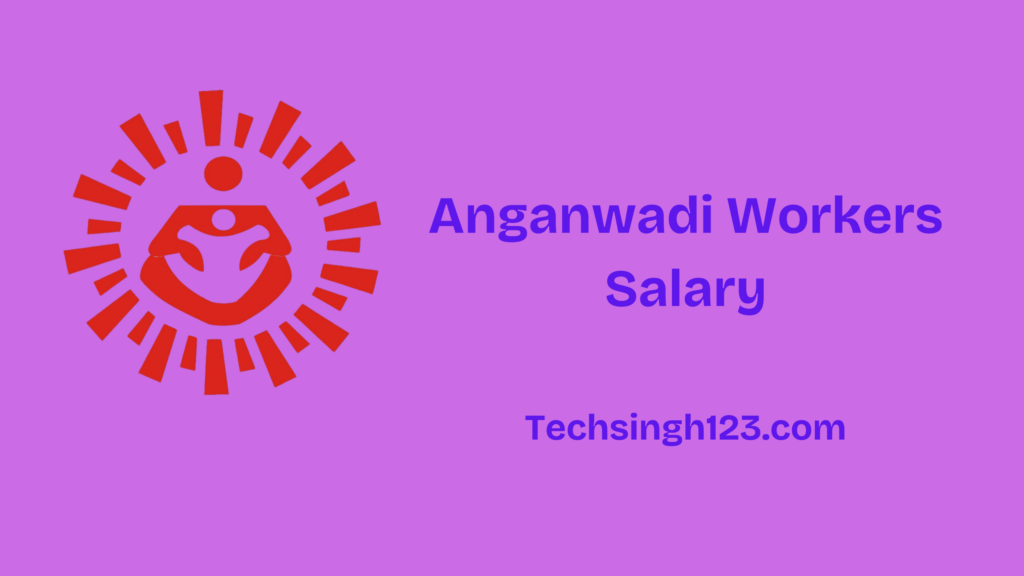 Anganwadi Workers Salary 2025: Pay Scale, Allowances & Benefits