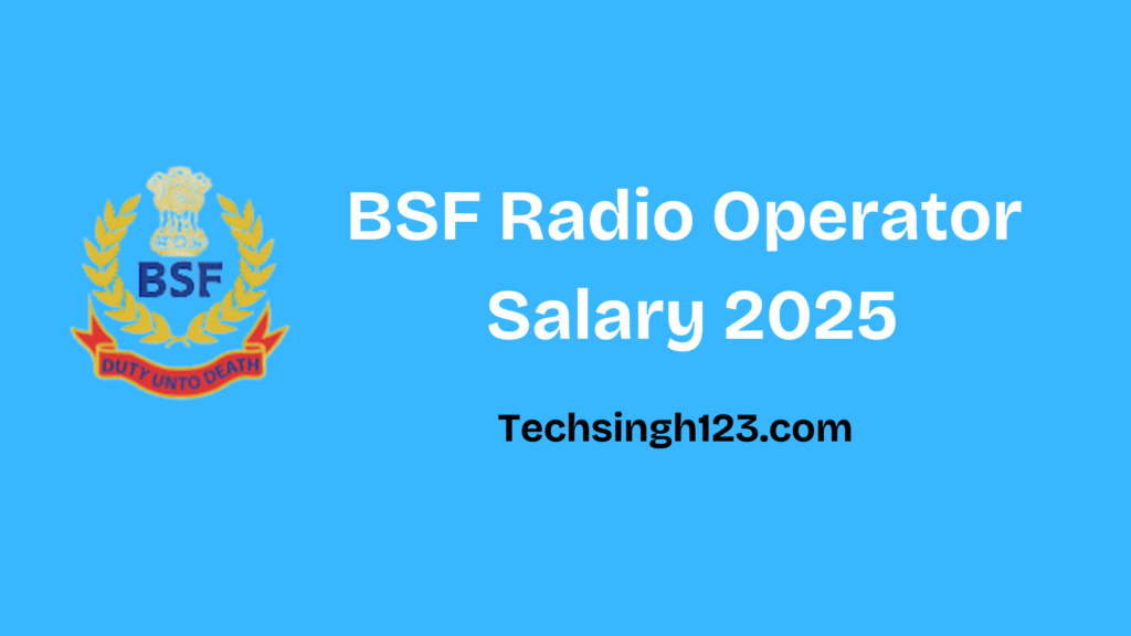 BSF Radio Operator Salary 2025: Basic Pay, Allowances, and Other Benefits✅