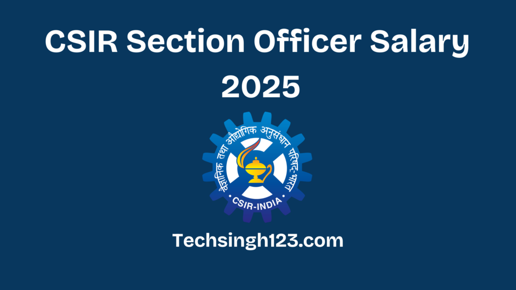 CSIR Section Officer Salary 2025: Basic Pay, Allowances, and Other Allowances✅