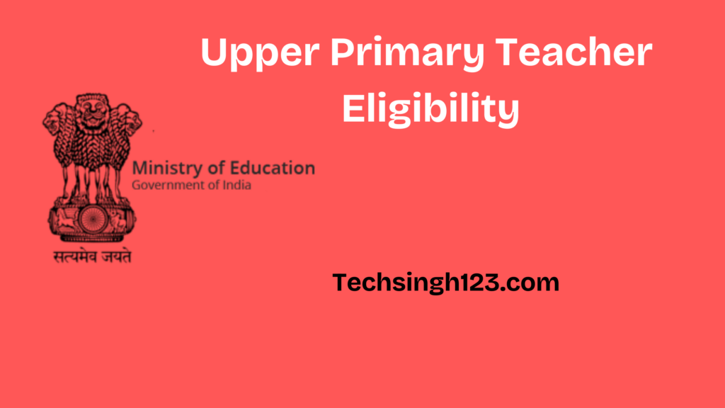 Upper Primary Teacher Eligibility: Criteria and Exams 2025✅