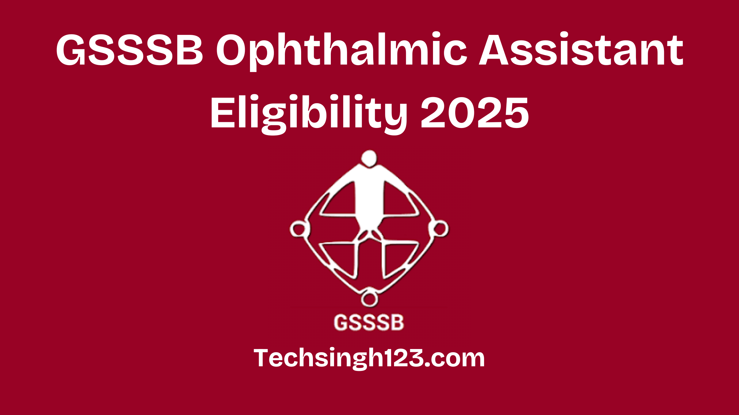 GSSSB Ophthalmic Assistant Eligibility 2025: Age Limit and Educational Qualification✅