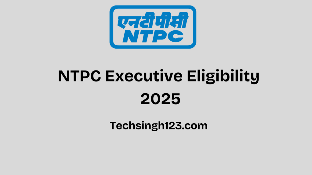 NTPC Executive Eligibility 2025: Age Limit, Education, and Other Requirements✅