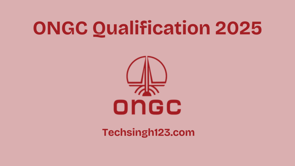 ONGC Qualification 2025: Age Limit, Educational Qualification, and Experience✅