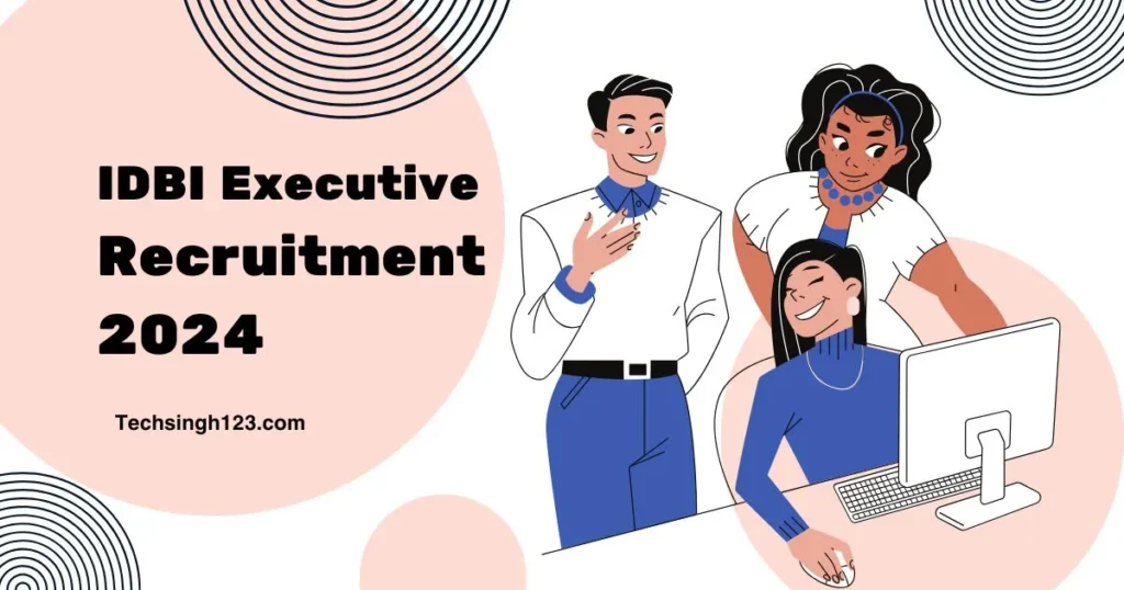 IDBI Executive Recruitment 2024 ✅ एग्जीक्यूटिव के 1000 पदों पर भर्ती