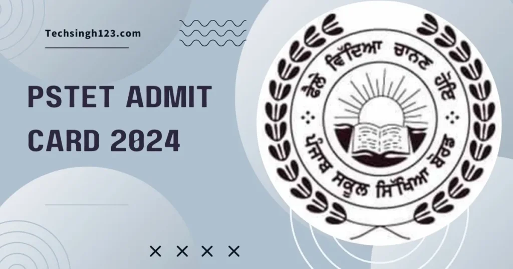 PSTET Admit Card 2024 ✅ पंजाब राज्य शिक्षक पात्रता परीक्षा एडमिट कार्ड जारी